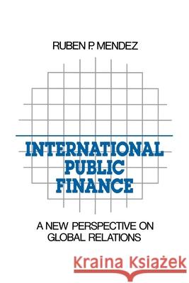 International Public Finance: A New Perspective on Global Relations Mendez, Ruben P. 9780195071955 Oxford University Press