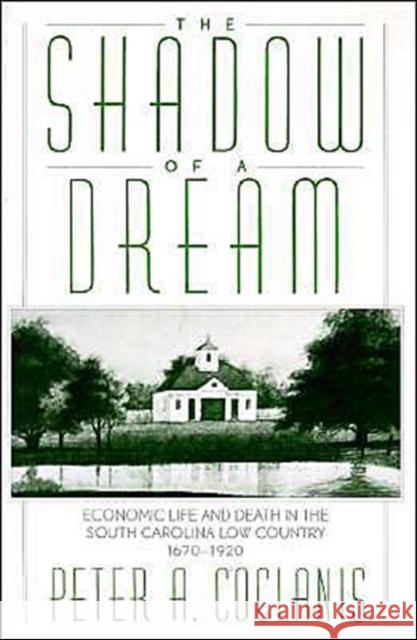 The Shadow of a Dream: Economic Life and Death in the South Carolina Low Country 1670-1920 Coclanis, Peter A. 9780195072679 Oxford University Press