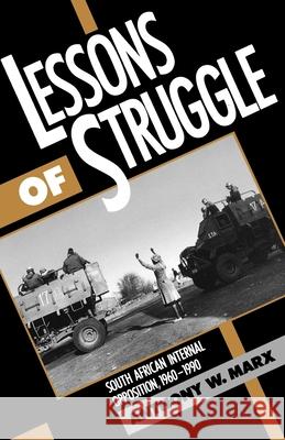 Lessons of Struggle: South African Internal Opposition, 1960-1990 Marx, Anthony W. 9780195073485 Oxford University Press, USA