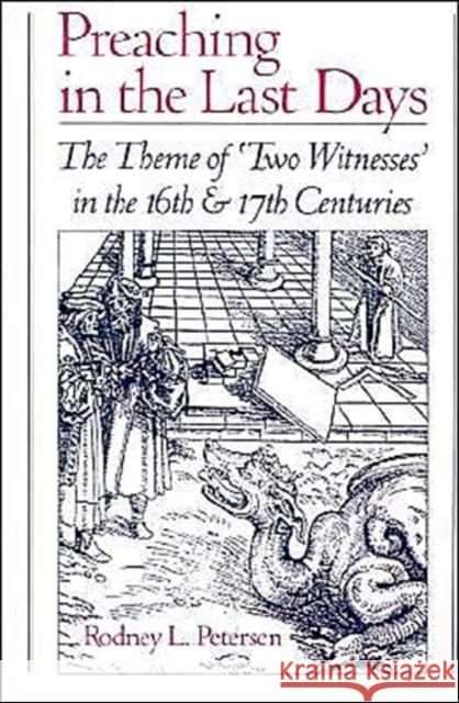 Preaching in the Last Days: The Theme of 'Two Witnesses' in the Sixteenth and Seventeenth Centuries Petersen, Rodney L. 9780195073744 Oxford University Press