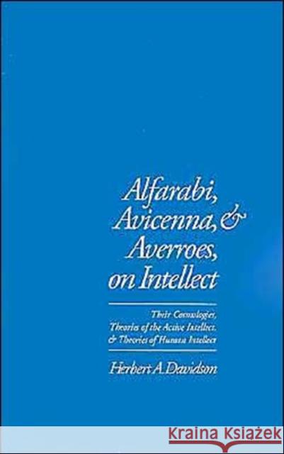 Alfarabi, Avicenna, and Averroes on Intellect: Their Cosmologies, Theories of the Active Intellect, and Theories of Human Intellect Davidson, Herbert a. 9780195074239 Oxford University Press