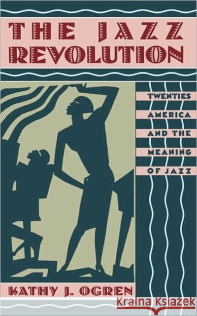 The Jazz Revolution: Twenties America & the Meaning of Jazz Ogren, Kathy J. 9780195074796 Oxford University Press
