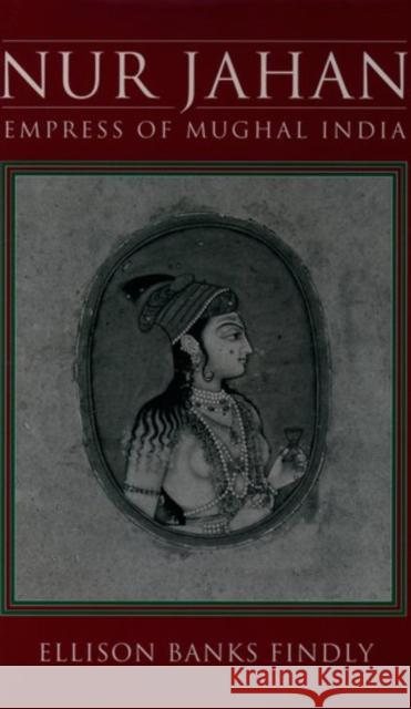 Nur Jahan: Empress of Mughal India Ellison Banks Findly 9780195074888 Oxford University Press