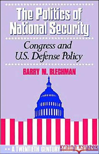 The Politics of National Security: Congress and U.S. Defense Policy Blechman, Barry M. 9780195077056 Oxford University Press