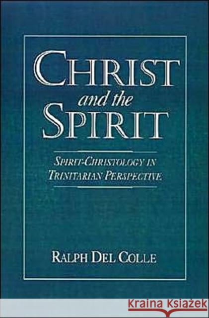 Christ and the Spirit: Spirit-Christology in Trinitarian Perspective del Colle, Ralph 9780195077766 Oxford University Press