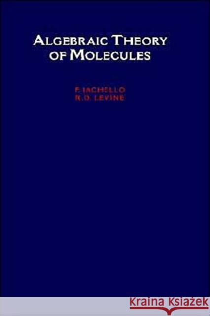 Algebraic Theory of Molecules Levine Iachello R. D. Levine F. Iachello 9780195080919 Oxford University Press, USA