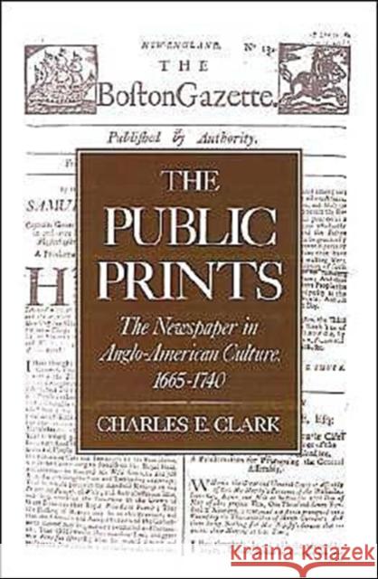 The Public Prints: The Newspaper in Anglo-American Culture, 1665-1740 Clark, Charles E. 9780195082333 Oxford University Press