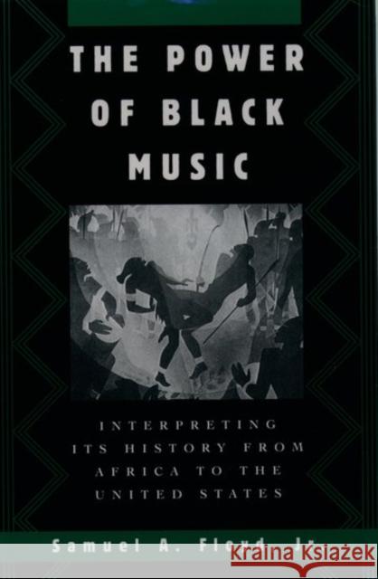 The Power of Black Music: Interpreting Its History from Africa to the United States Floyd, Samuel A. 9780195082357 Oxford University Press
