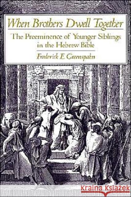 When Brothers Dwell Together: The Preeminence of Younger Siblings in the Hebrew Bible Greenspahn, Frederick E. 9780195082531 Oxford University Press