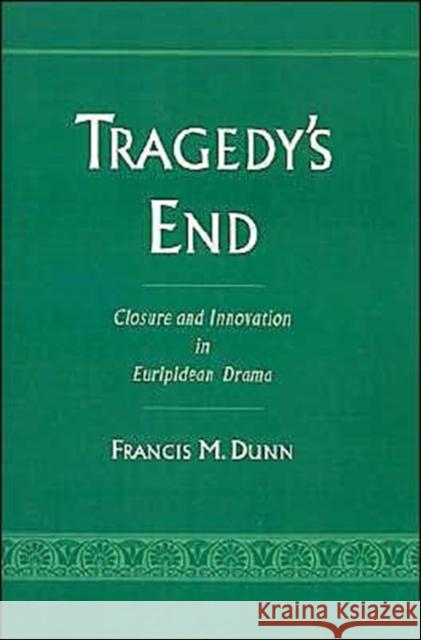 Tragedy's End: Closure and Innovation in Euripidean Drama Dunn, Francis M. 9780195083446 Oxford University Press