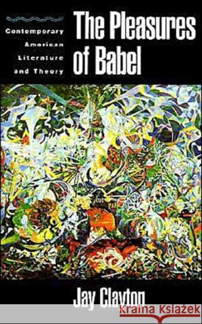 The Pleasures of Babel: Contemporary American Literature and Theory Clayton, Jay 9780195083736 Oxford University Press