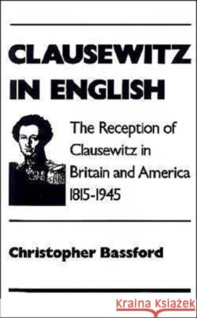 Clausewitz in English: The Reception of Clausewitz in Britain and America, 1815-1945 Bassford, Christopher 9780195083835 Oxford University Press