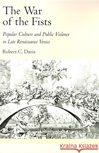 The War of the Fists: Popular Culture and Public Violence in Late Renaissance Venice Davis, Robert C. 9780195084047 Oxford University Press