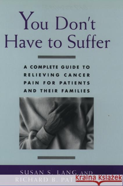 You Don't Have to Suffer: A Complete Guide to Relieving Cancer Pain for Patients and Their Families Lang, Susan S. 9780195084191 Oxford University Press