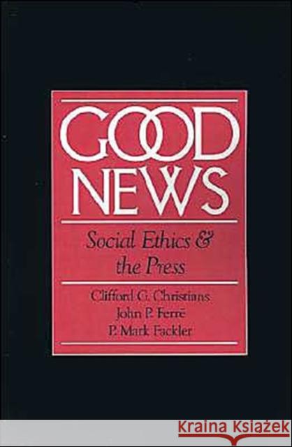 Good News: Social Ethics and the Press Christians, Clifford G. 9780195084320 Oxford University Press