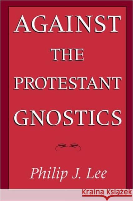Against the Protestant Gnostics Philip J. Lee 9780195084368 Oxford University Press