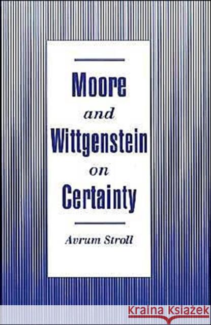 Moore and Wittgenstein on Certainty Avrum Stroll 9780195084887 Oxford University Press