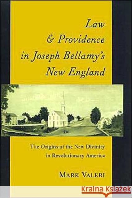 Law and Providence in Joseph Bellamy's New England: The Origins of the New Divinity in Revolutionary America Valeri, Mark 9780195086010 Oxford University Press