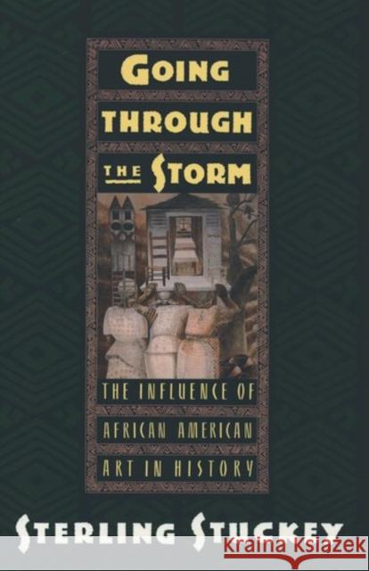 Going Through the Storm: The Influence of African American Art in History Stuckey, Sterling 9780195086041 Oxford University Press