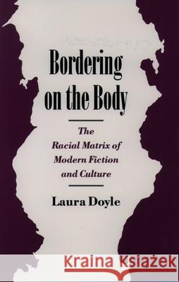 Bordering on the Body: The Racial Matrix of Modern Fiction and Culture Doyle, Laura 9780195086553 Oxford University Press