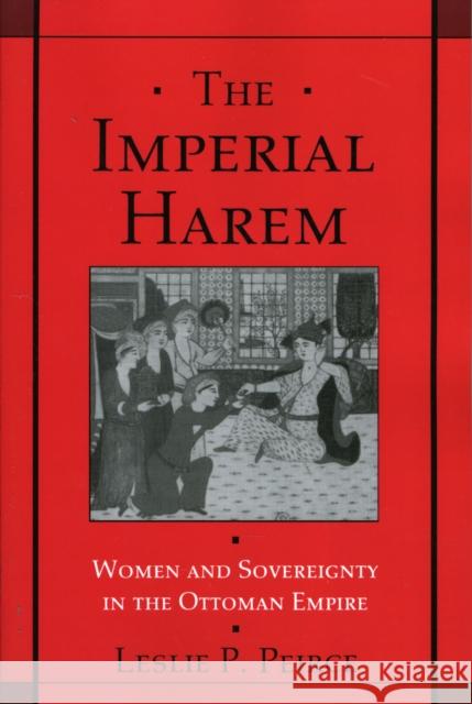 The Imperial Harem: Women and Sovereignty in the Ottoman Empire Peirce, Leslie P. 9780195086775 Oxford University Press, USA