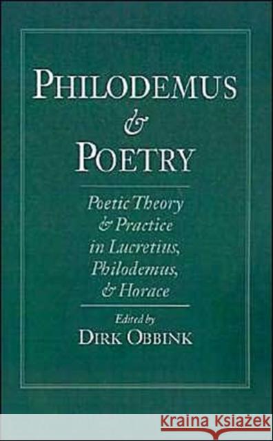 Philodemus and Poetry: Poetic Theory and Practice in Lucretius, Philodemus and Horace Obbink, Dirk 9780195088151 Oxford University Press