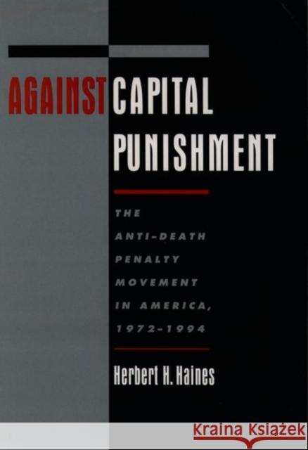 Against Capital Punishment: The Anti-Death Penalty Movement in America, 1972-1994 Haines, Herbert H. 9780195088380 Oxford University Press