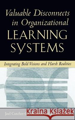 Valuable Disconnects in Organizational Learning Systems: Integrating Bold Visions and Harsh Realities Cutcher-Gershenfeld, Joel 9780195089066 Oxford University Press