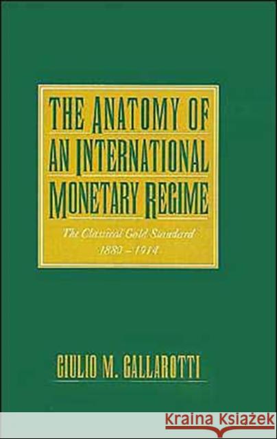 The Anatomy of an International Monetary Regime: The Classical Gold Standard, 1880-1914 Gallarotti, Giulio M. 9780195089905 Oxford University Press