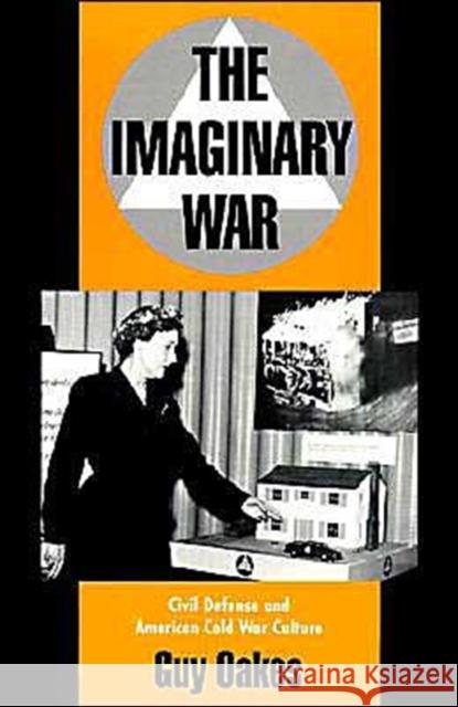 The Imaginary War: Civil Defense and American Cold War Culture Oakes, Guy 9780195090277 Oxford University Press