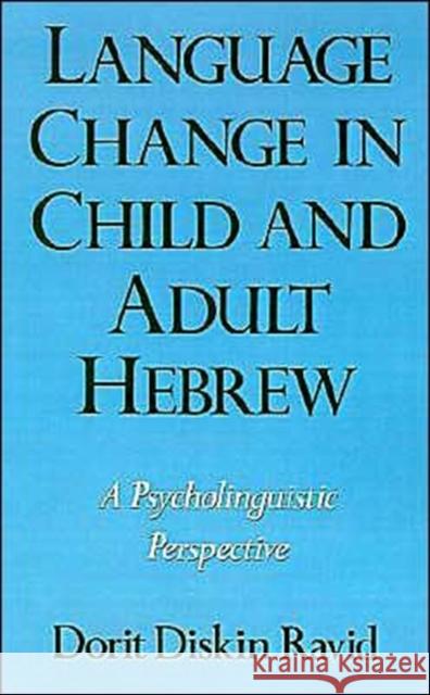 Language Change in Child and Adult Hebrew: A Psycholinguistic Perspective Ravid, Dorit Diskin 9780195090369 Oxford University Press