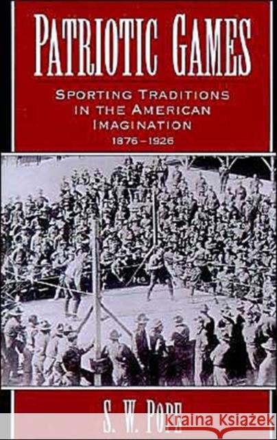 Patriotic Games: Sporting Traditions in the American Imagination, 1876-1926 Pope, S. W. 9780195091335 Oxford University Press