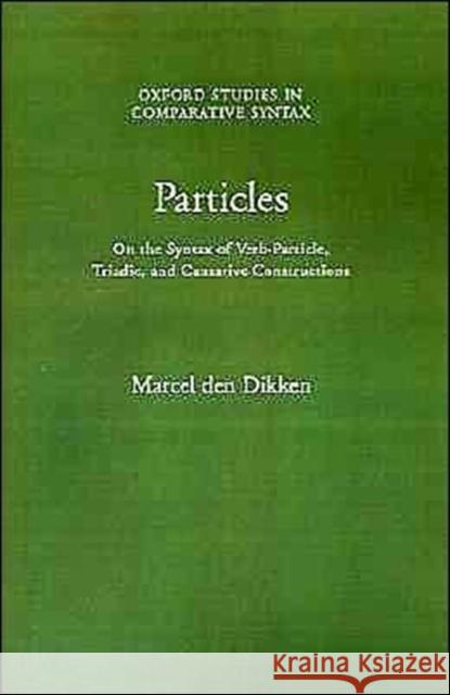 Particles: On the Syntax of Verb-Particle, Triadic, and Causative Constructions Den Dikken, Marcel 9780195091342 Oxford University Press