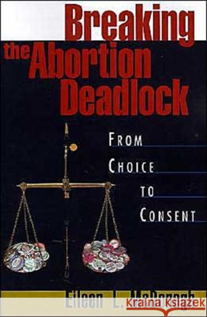 Breaking the Abortion Deadlock: From Choice to Consent McDonagh, Eileen 9780195091427 Oxford University Press