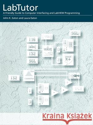 Labtutor: A Friendly Guide to Computer Interfacing and LabVIEW Programming Eaton, John K. 9780195091625 Oxford University Press, USA