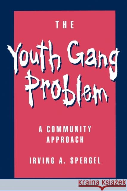 The Youth Gang Problem: A Community Approach Spergel, Irving A. 9780195092035 Oxford University Press