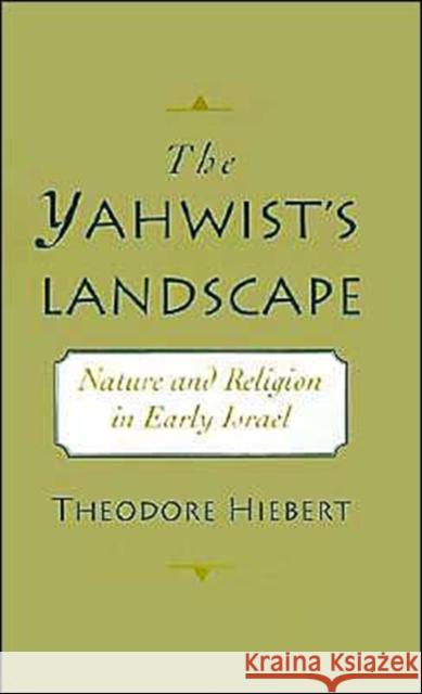 The Yahwist's Landscape: Nature and Religion in Early Israel Hiebert, Theodore 9780195092059 Oxford University Press