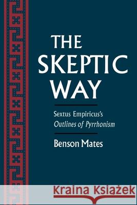 The Skeptic Way: Sextus Empiricus's Outlines of Pyrrhonism Benson Mates Sextus                                   Benson Mates 9780195092134 Oxford University Press, USA
