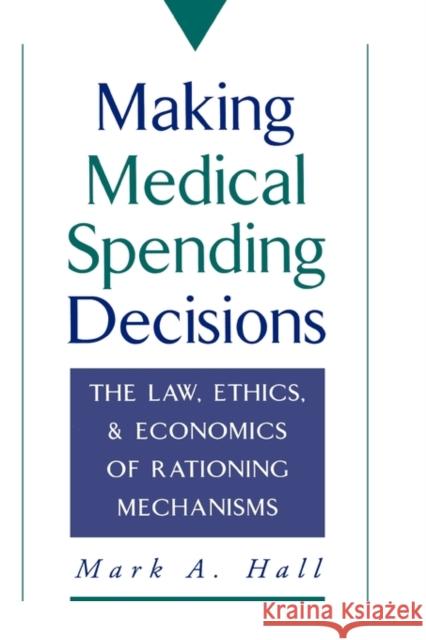 Making Medical Spending Decisions: The Law, Ethics & Economics of Rationing Mechanisms Hall, Mark A. 9780195092196 Oxford University Press