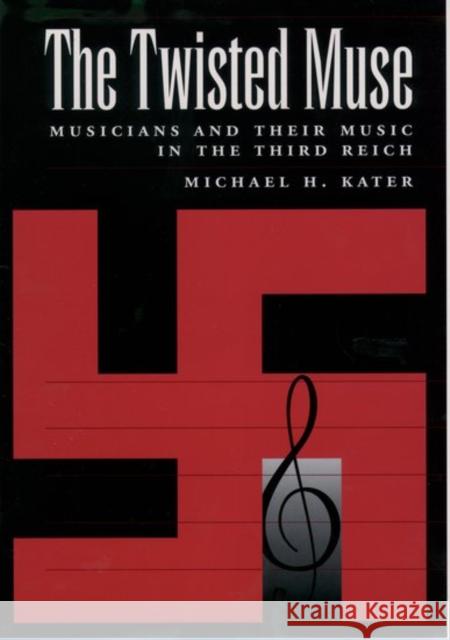 The Twisted Muse: Musicians and Their Music in the Third Reich Kater, Michael 9780195096200 Oxford University Press