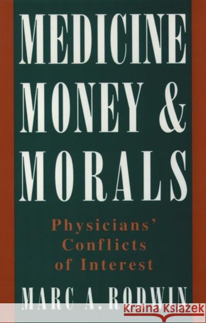 Medicine, Money, and Morals: Physicians' Conflicts of Interest Rodwin, Marc A. 9780195096477 Oxford University Press