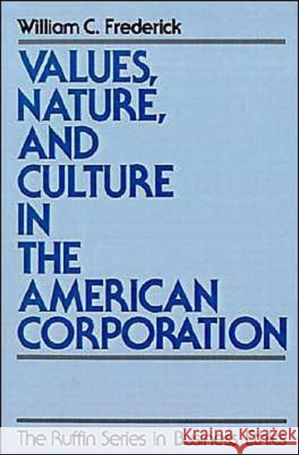 Values, Nature, and Culture in the American Corporation William C. Frederick R. Edward Freeman 9780195096743 Oxford University Press