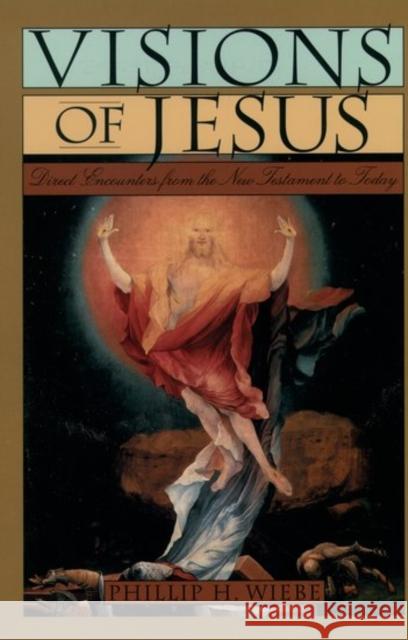 Visions of Jesus: Direct Encounters from the New Testament to Today Wiebe, Phillip H. 9780195097504 Oxford University Press