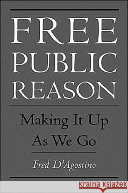 Free Public Reason: Making It Up as We Go D'Agostino, Fred 9780195097610 Oxford University Press