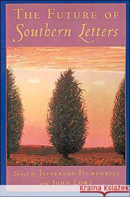 The Future of Southern Letters Lowe Humphries Jefferson Humphries John Lowe 9780195097818 Oxford University Press, USA