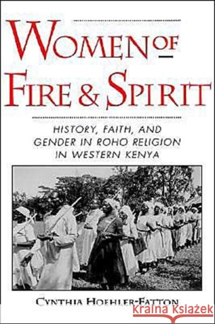 Women of Fire and Spirit: History, Faith, and Gender in Roho Religion in Western Kenya Hoehler-Fatton, Cynthia 9780195097900 Oxford University Press, USA