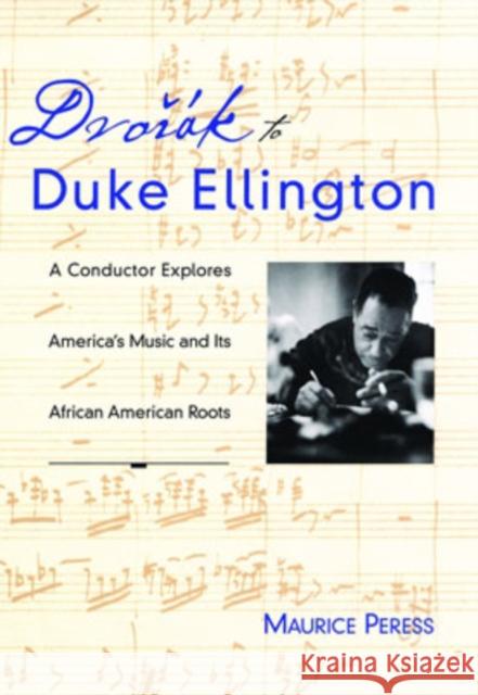 Dvorak to Duke Ellington: A Conductor Explores America's Music and Its African American Roots Peress, Maurice 9780195098228 Oxford University Press