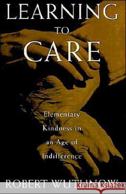 Learning to Care: Elementary Kindness in an Age of Indifference Wuthnow, Robert 9780195098815 Oxford University Press