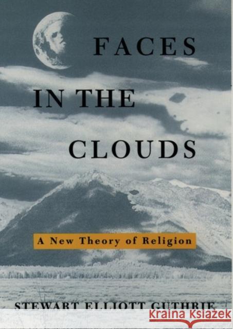 Faces in the Clouds: A New Theory of Religion Guthrie, Stewart Elliott 9780195098914 Oxford University Press