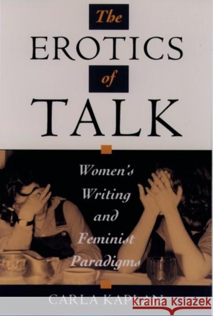 The Erotics of Talk: Women's Writing and Feminist Paradigms Kaplan, Carla 9780195099157 Oxford University Press